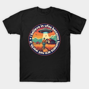 I belive in ufos because humans are not worth it T-Shirt